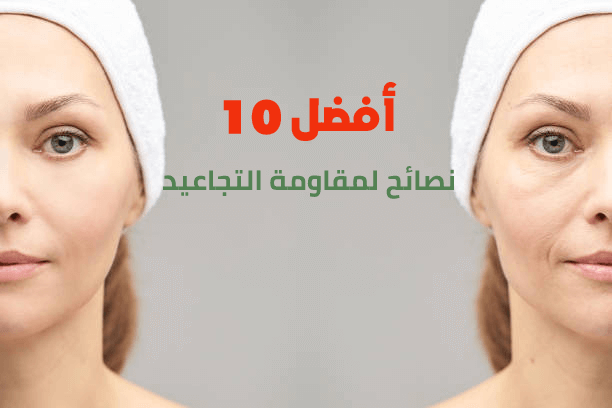 أفضل 10 نصائح لمقاومة التجاعيد
